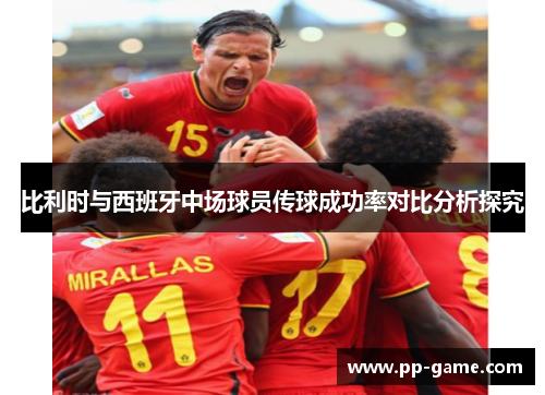 比利时与西班牙中场球员传球成功率对比分析探究