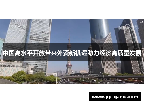 中国高水平开放带来外资新机遇助力经济高质量发展