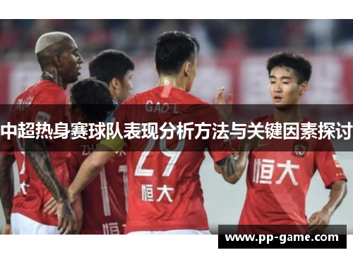 中超热身赛球队表现分析方法与关键因素探讨