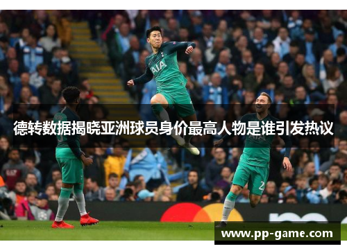 德转数据揭晓亚洲球员身价最高人物是谁引发热议
