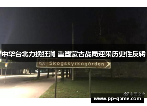 中华台北力挽狂澜 重塑蒙古战局迎来历史性反转