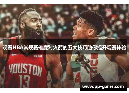 观看NBA常规赛雄鹿对火箭的五大技巧助你提升观赛体验