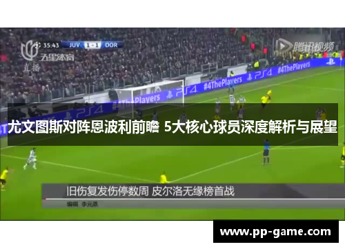 尤文图斯对阵恩波利前瞻 5大核心球员深度解析与展望