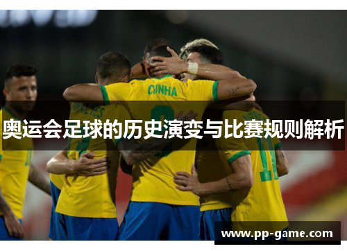 奥运会足球的历史演变与比赛规则解析