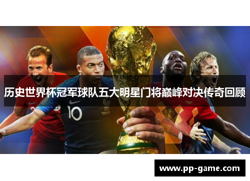 历史世界杯冠军球队五大明星门将巅峰对决传奇回顾