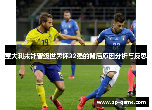 意大利未能晋级世界杯32强的背后原因分析与反思